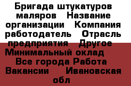 Бригада штукатуров-маляров › Название организации ­ Компания-работодатель › Отрасль предприятия ­ Другое › Минимальный оклад ­ 1 - Все города Работа » Вакансии   . Ивановская обл.